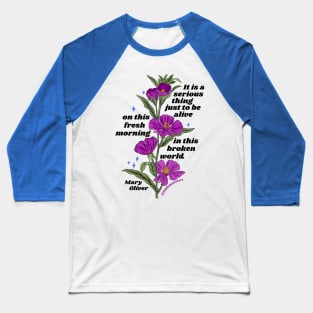 Mary Oliver: It is a serious thing just to be alive Baseball T-Shirt